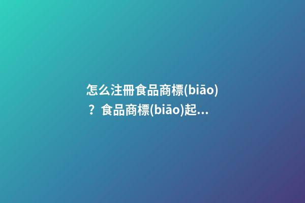 怎么注冊食品商標(biāo)？食品商標(biāo)起名原則-第1張-商標(biāo)起名-玄機(jī)派